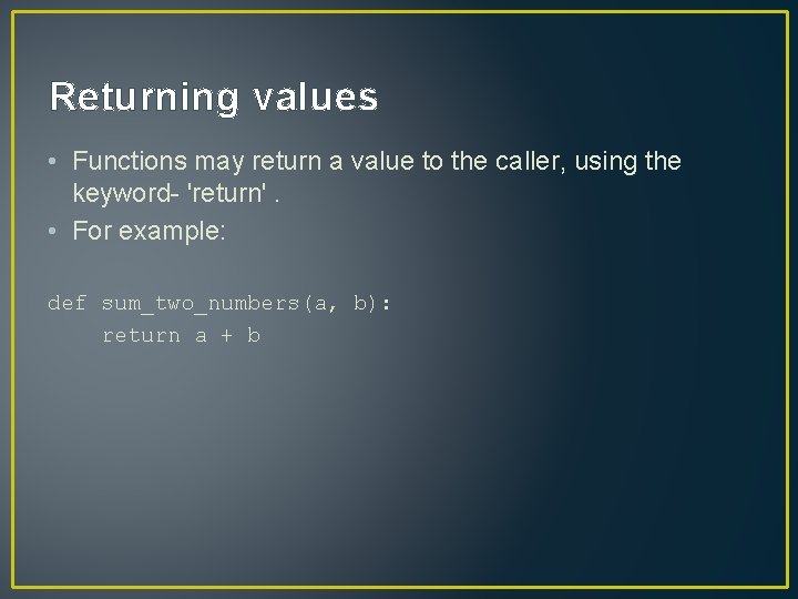 Returning values • Functions may return a value to the caller, using the keyword-