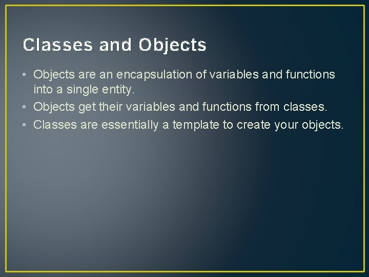 Classes and Objects • Objects are an encapsulation of variables and functions into a