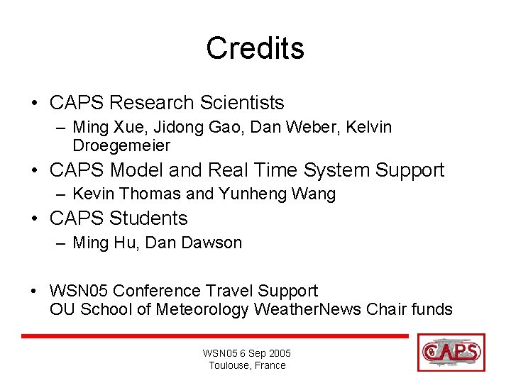 Credits • CAPS Research Scientists – Ming Xue, Jidong Gao, Dan Weber, Kelvin Droegemeier