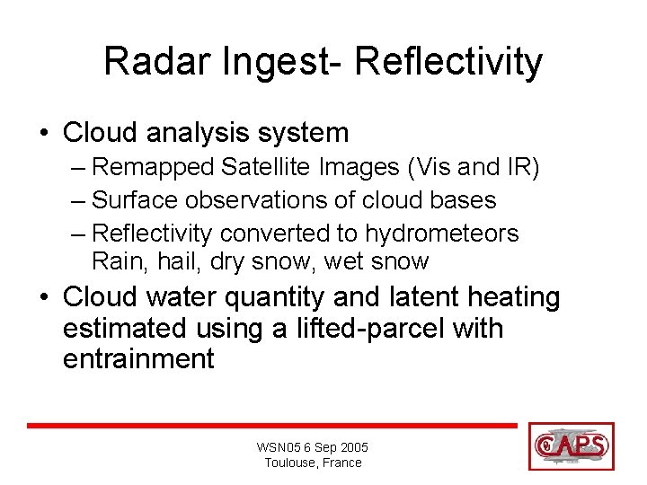 Radar Ingest- Reflectivity • Cloud analysis system – Remapped Satellite Images (Vis and IR)