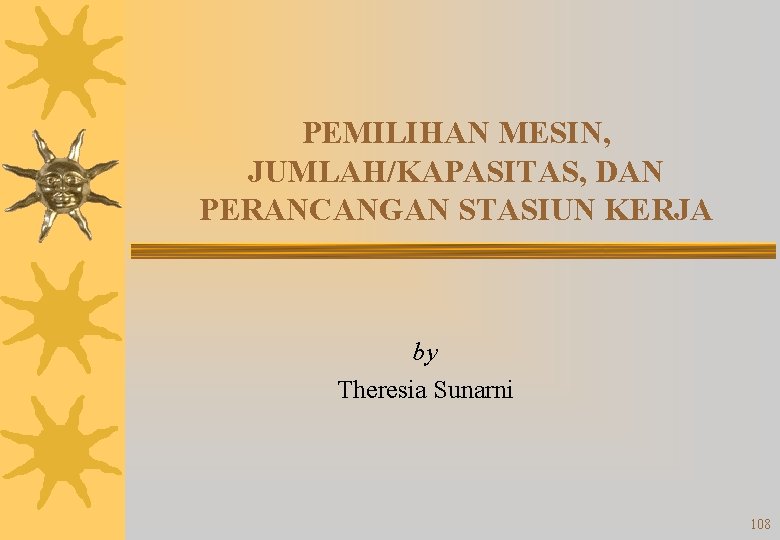 PEMILIHAN MESIN, JUMLAH/KAPASITAS, DAN PERANCANGAN STASIUN KERJA by Theresia Sunarni 108 