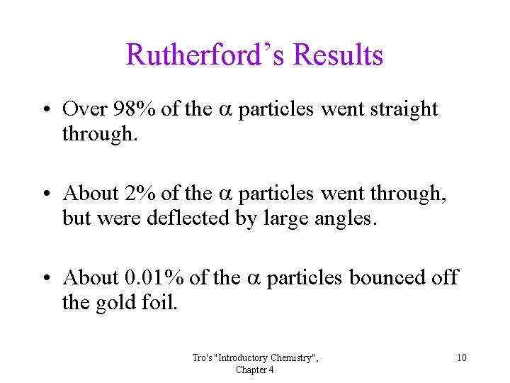 Rutherford’s Results • Over 98% of the a particles went straight through. • About