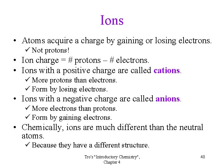 Ions • Atoms acquire a charge by gaining or losing electrons. ü Not protons!