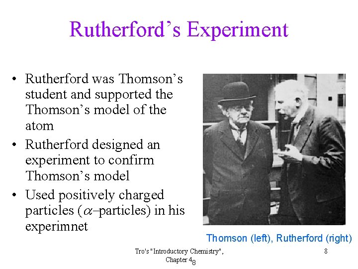 Rutherford’s Experiment • Rutherford was Thomson’s student and supported the Thomson’s model of the