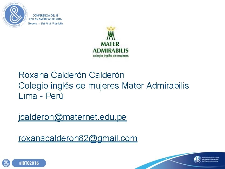 Roxana Calderón Colegio inglés de mujeres Mater Admirabilis Lima - Perú jcalderon@maternet. edu. pe Roxana Calderón Colegio inglés de mujeres Mater Admirabilis Lima - Perú jcalderon@maternet. edu. pe