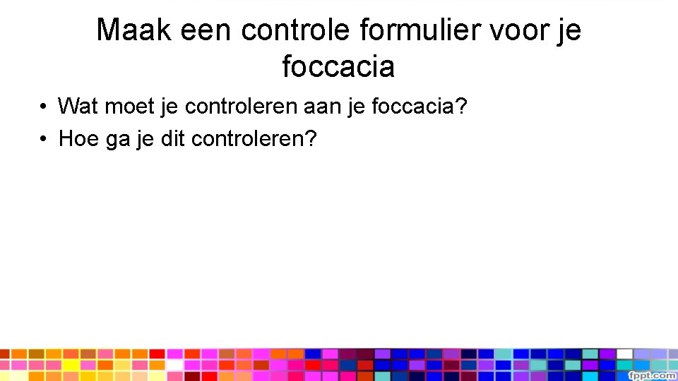 Maak een controle formulier voor je foccacia • Wat moet je controleren aan je