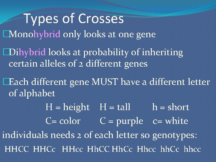 Types of Crosses �Monohybrid only looks at one gene �Dihybrid looks at probability of