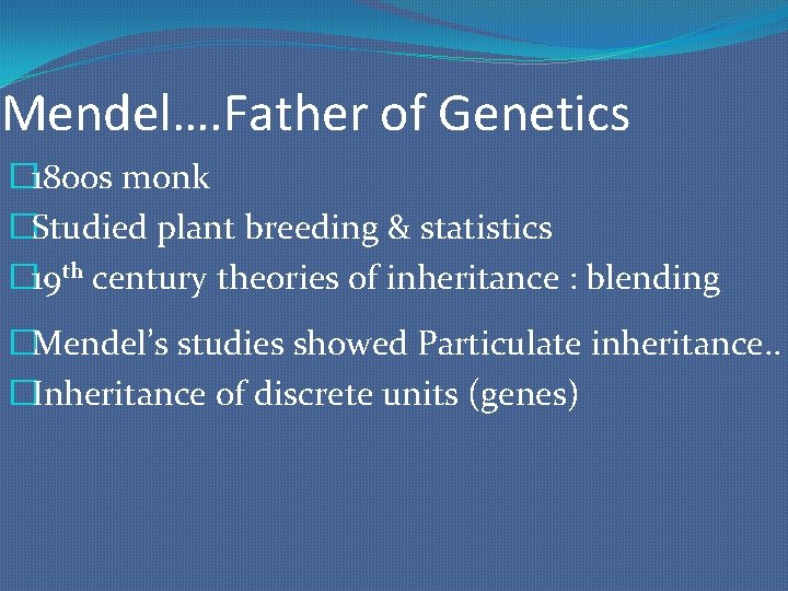 Mendel…. Father of Genetics � 1800 s monk �Studied plant breeding & statistics �