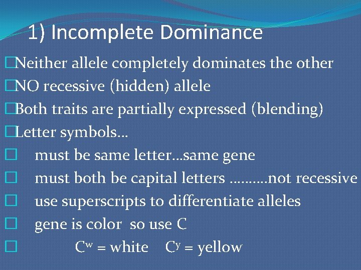 1) Incomplete Dominance �Neither allele completely dominates the other �NO recessive (hidden) allele �Both