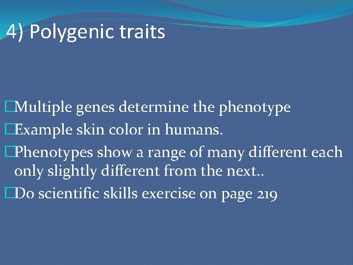 4) Polygenic traits �Multiple genes determine the phenotype �Example skin color in humans. �Phenotypes