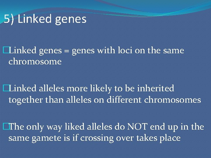 5) Linked genes �Linked genes = genes with loci on the same chromosome �Linked
