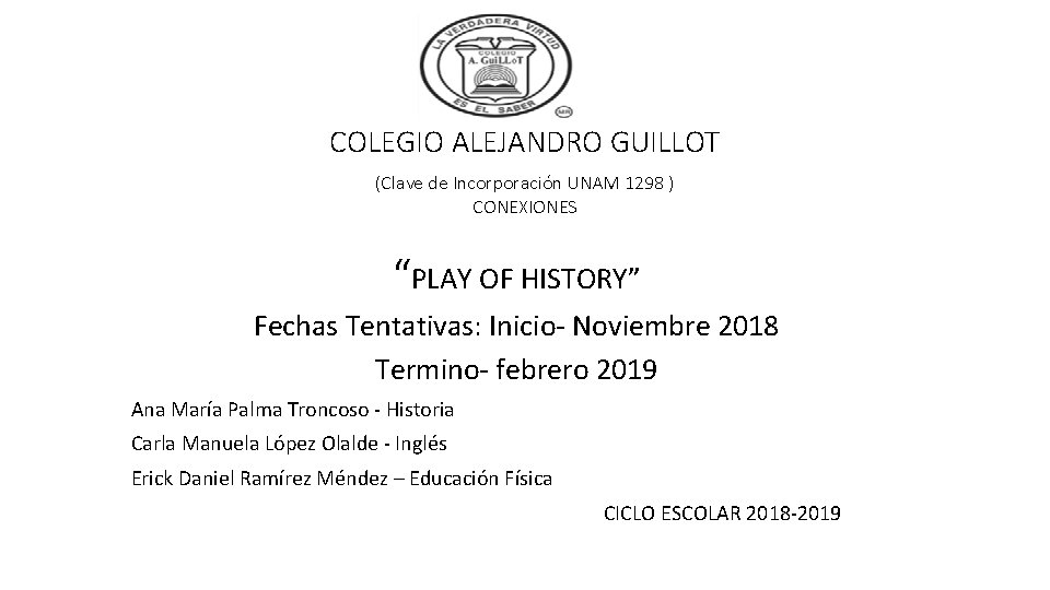 COLEGIO ALEJANDRO GUILLOT (Clave de Incorporación UNAM 1298 ) CONEXIONES “PLAY OF HISTORY” Fechas