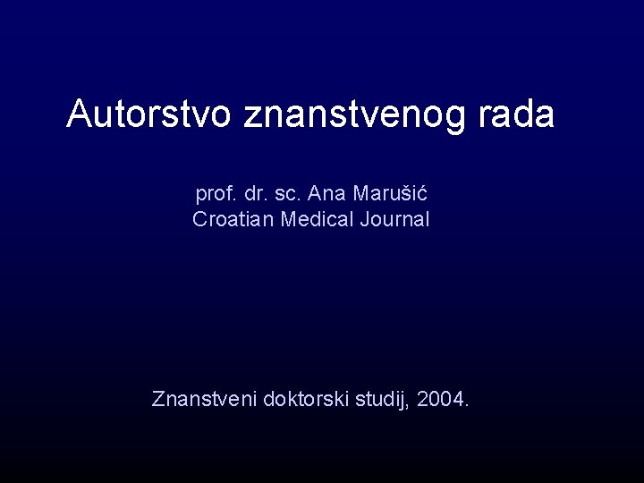 Autorstvo znanstvenog rada prof. dr. sc. Ana Marušić Croatian Medical Journal Znanstveni doktorski studij,