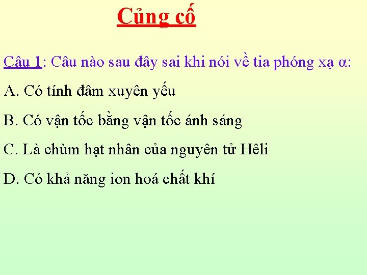 Củng cố Câu 1: Câu nào sau đây sai khi nói về tia phóng