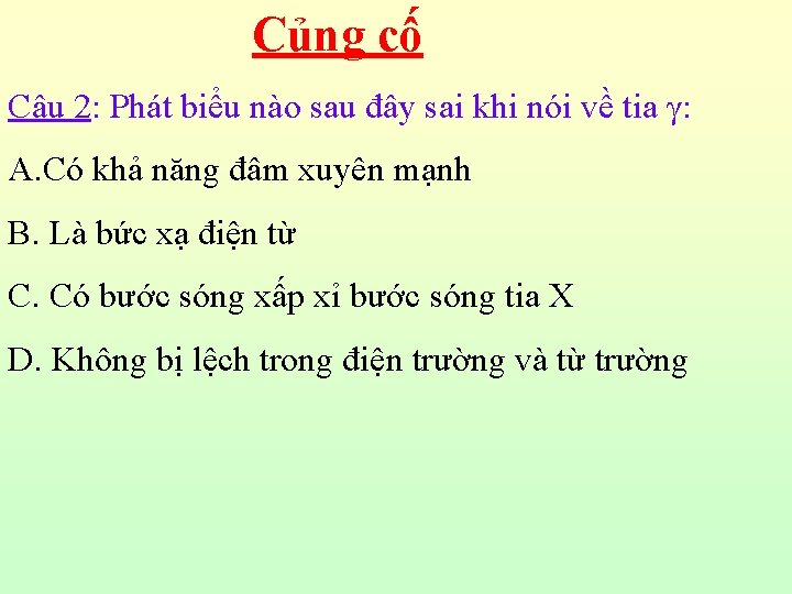 Củng cố Câu 2: Phát biểu nào sau đây sai khi nói về tia