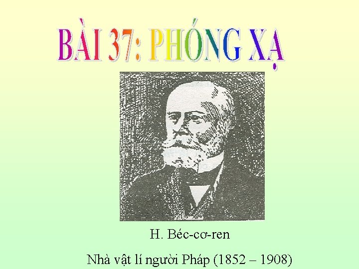 H. Béc-cơ-ren Nhà vật lí người Pháp (1852 – 1908) 