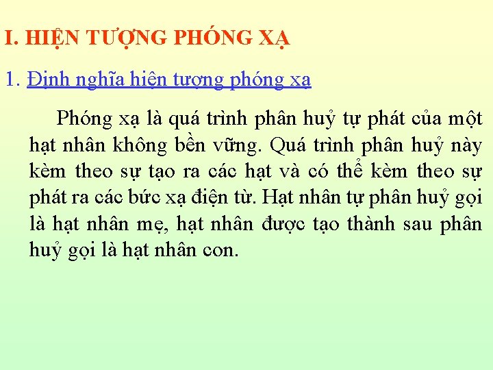 I. HIỆN TƯỢNG PHÓNG XẠ 1. Định nghĩa hiện tượng phóng xạ Phóng xạ