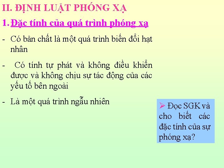 II. ĐỊNH LUẬT PHÓNG XẠ 1. Đặc tính của quá trình phóng xạ -