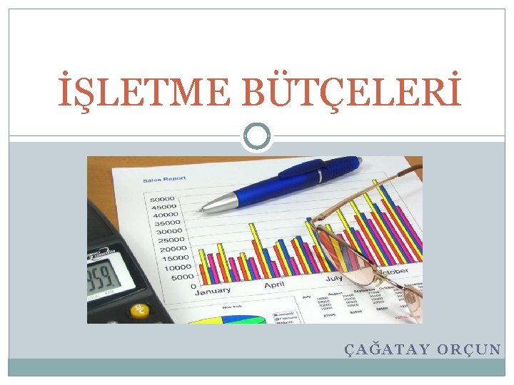 İŞLETME BÜTÇELERİ ÇAĞATAY ORÇUN 