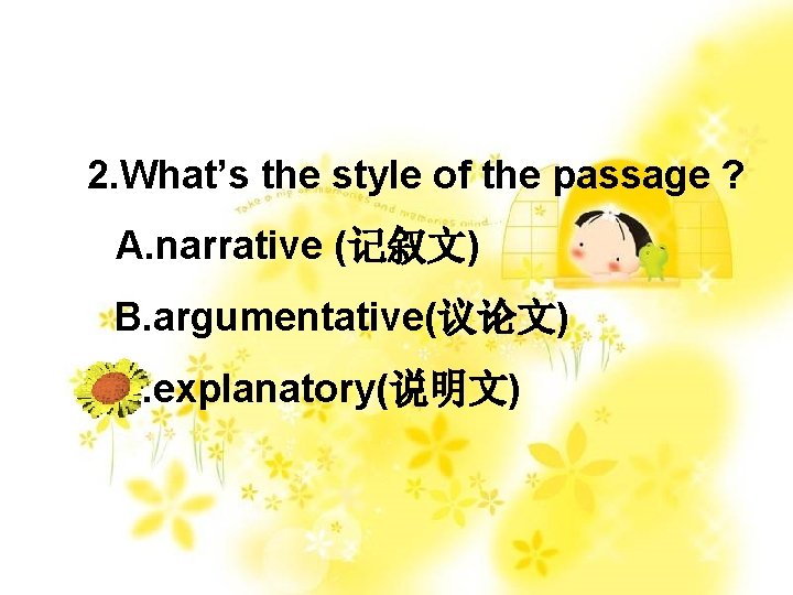 2. What’s the style of the passage ? A. narrative (记叙文) B. argumentative(议论文) C.