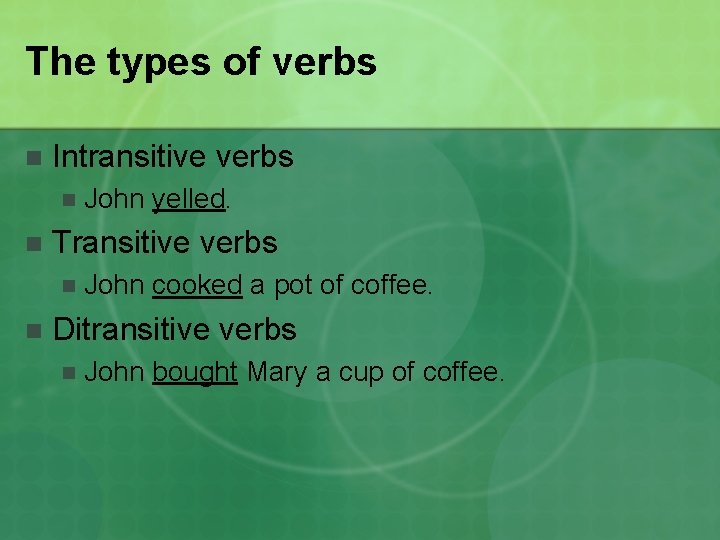 The types of verbs n Intransitive verbs n n Transitive verbs n n John