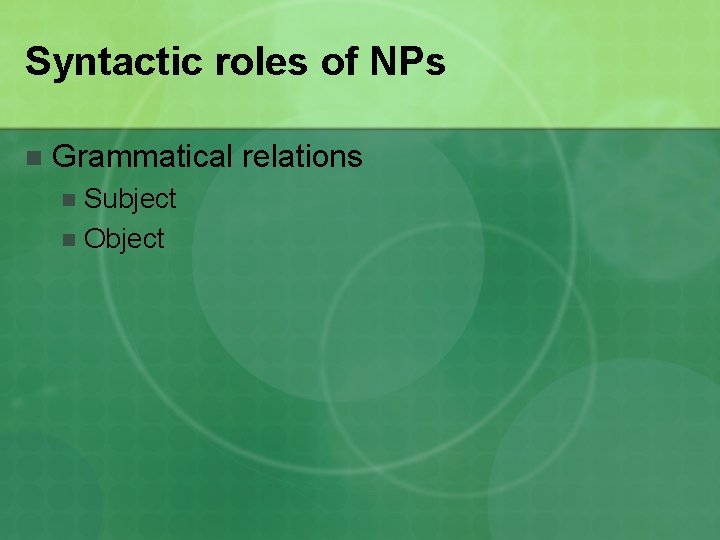 Syntactic roles of NPs n Grammatical relations Subject n Object n 