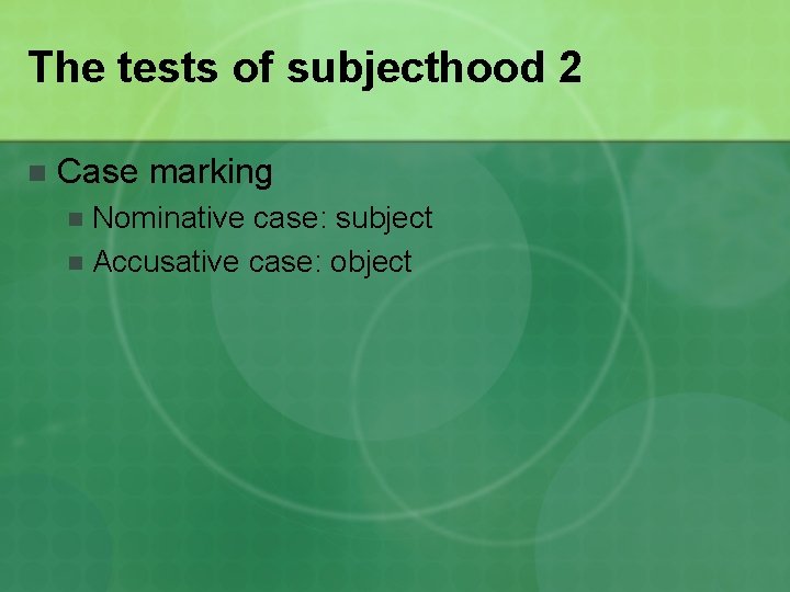 The tests of subjecthood 2 n Case marking Nominative case: subject n Accusative case: