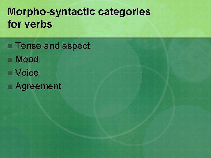 Morpho-syntactic categories for verbs Tense and aspect n Mood n Voice n Agreement n