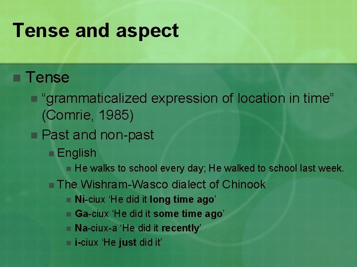 Tense and aspect n Tense “grammaticalized expression of location in time” (Comrie, 1985) n