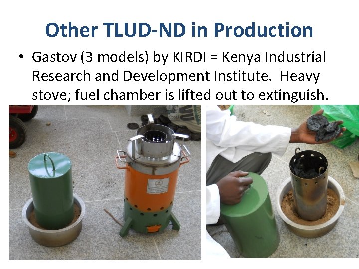 Other TLUD-ND in Production • Gastov (3 models) by KIRDI = Kenya Industrial Research