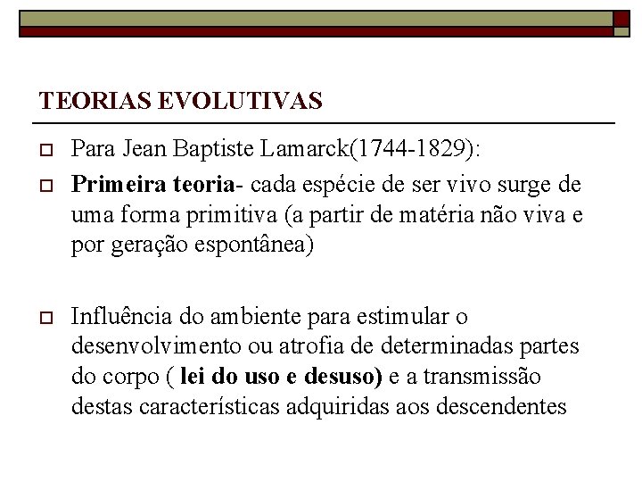 TEORIAS EVOLUTIVAS o o o Para Jean Baptiste Lamarck(1744 -1829): Primeira teoria- cada espécie