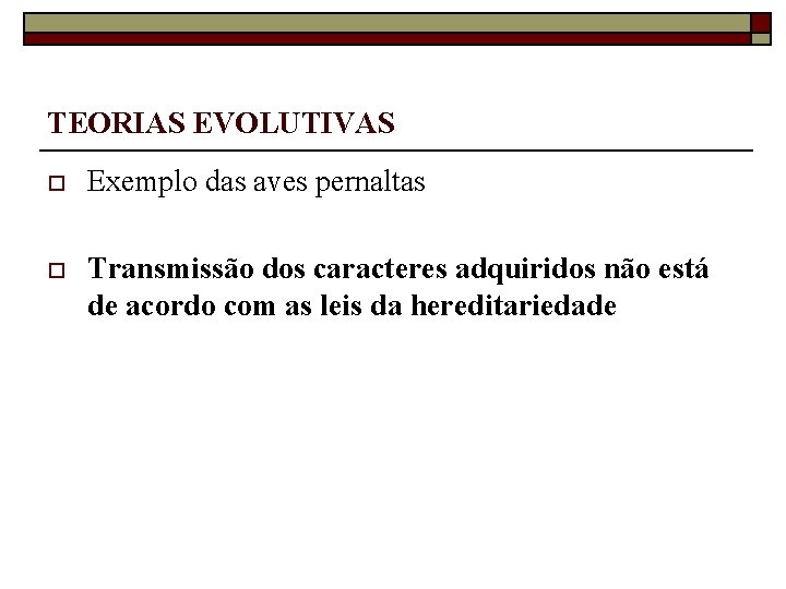 TEORIAS EVOLUTIVAS o Exemplo das aves pernaltas o Transmissão dos caracteres adquiridos não está