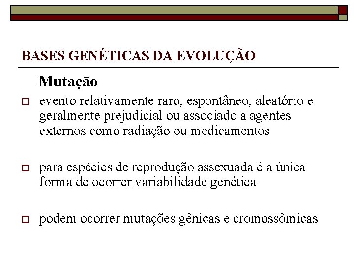 BASES GENÉTICAS DA EVOLUÇÃO Mutação o evento relativamente raro, espontâneo, aleatório e geralmente prejudicial