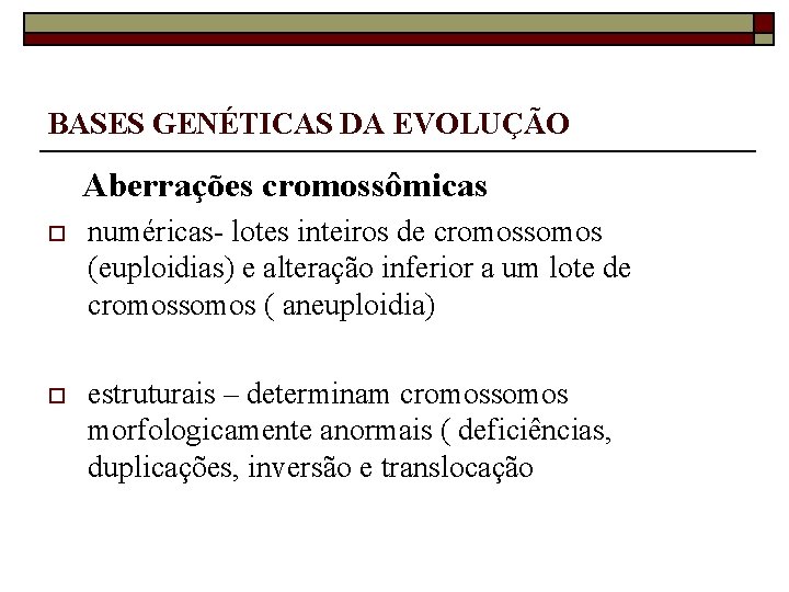 BASES GENÉTICAS DA EVOLUÇÃO Aberrações cromossômicas o numéricas- lotes inteiros de cromossomos (euploidias) e