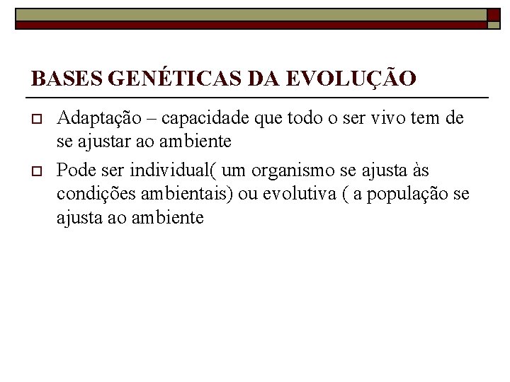 BASES GENÉTICAS DA EVOLUÇÃO o o Adaptação – capacidade que todo o ser vivo