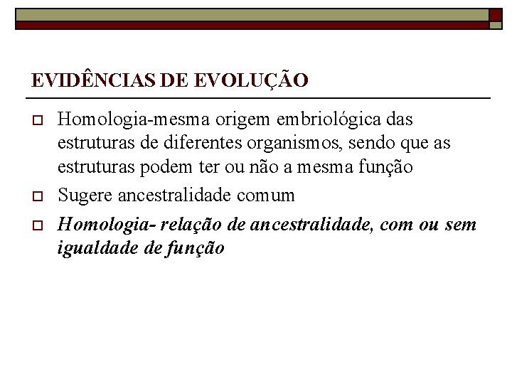 EVIDÊNCIAS DE EVOLUÇÃO o o o Homologia-mesma origem embriológica das estruturas de diferentes organismos,