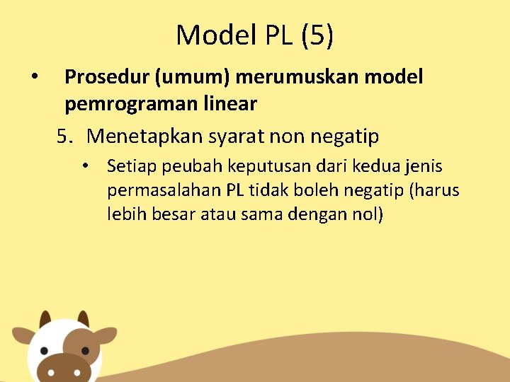Model PL (5) • Prosedur (umum) merumuskan model pemrograman linear 5. Menetapkan syarat non