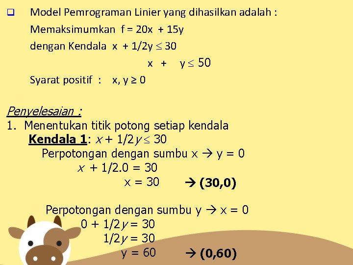 q Model Pemrograman Linier yang dihasilkan adalah : Memaksimumkan f = 20 x +