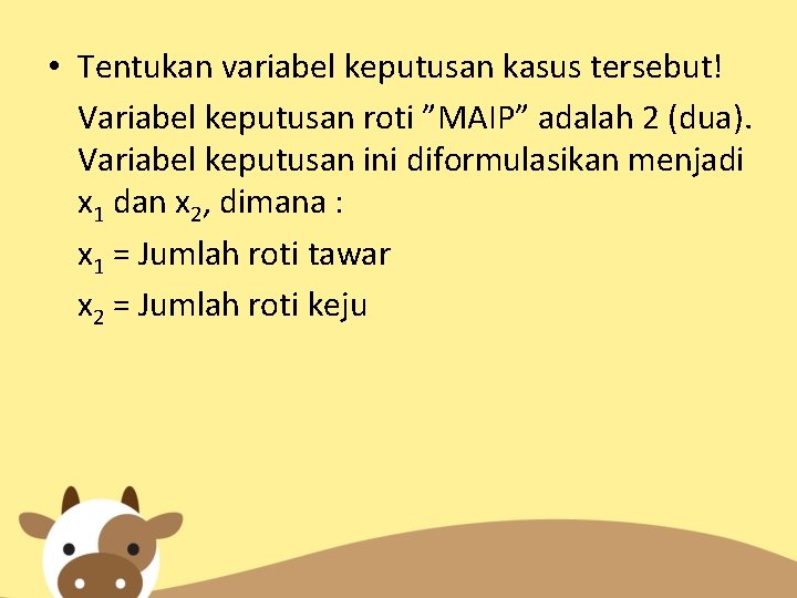  • Tentukan variabel keputusan kasus tersebut! Variabel keputusan roti ”MAIP” adalah 2 (dua).