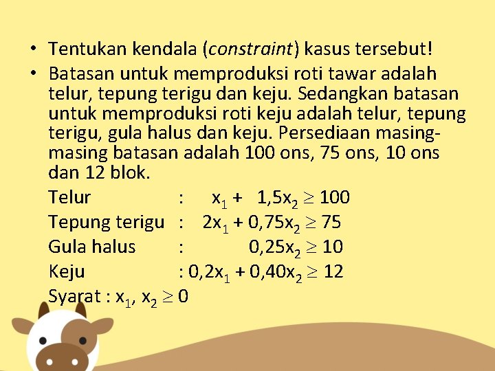  • Tentukan kendala (constraint) kasus tersebut! • Batasan untuk memproduksi roti tawar adalah