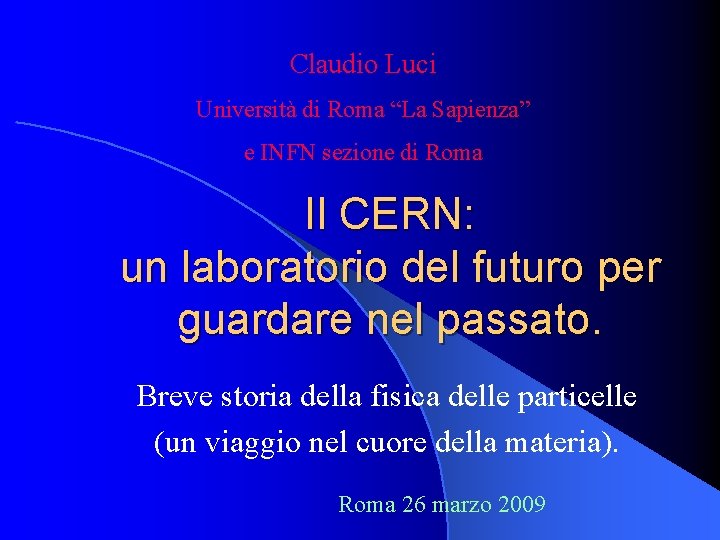 Claudio Luci Università di Roma “La Sapienza” e INFN sezione di Roma Il CERN: