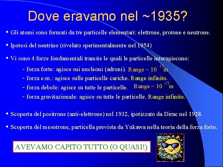 Dove eravamo nel ~1935? • Gli atomi sono formati da tre particelle elementari: elettrone,