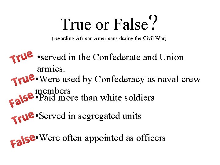 True or False? (regarding African Americans during the Civil War) e • served in