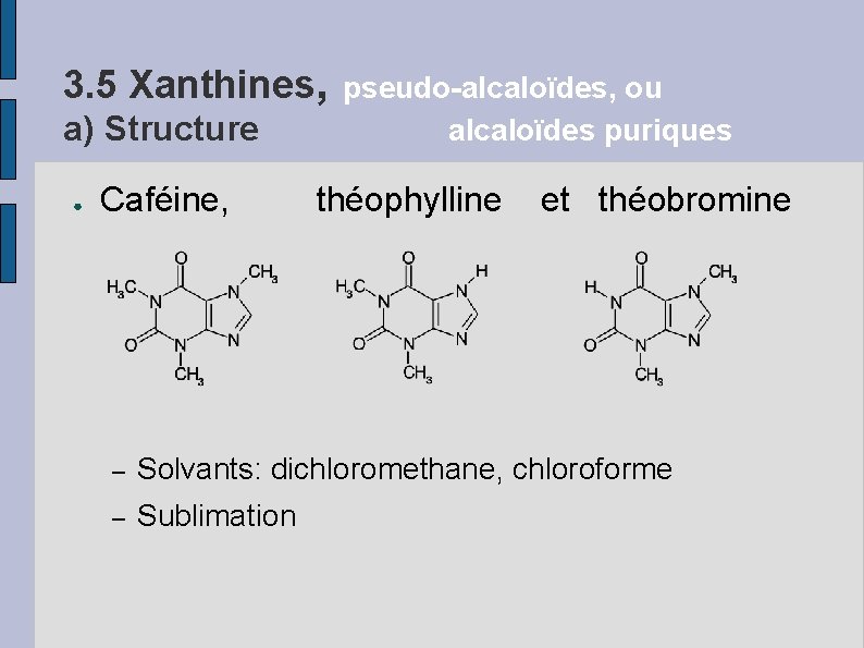 3. 5 Xanthines, a) Structure ● Caféine, pseudo-alcaloïdes, ou alcaloïdes puriques théophylline et théobromine