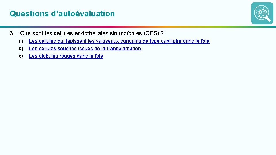Questions d’autoévaluation 3. Que sont les cellules endothéliales sinusoïdales (CES) ? a) b) c)