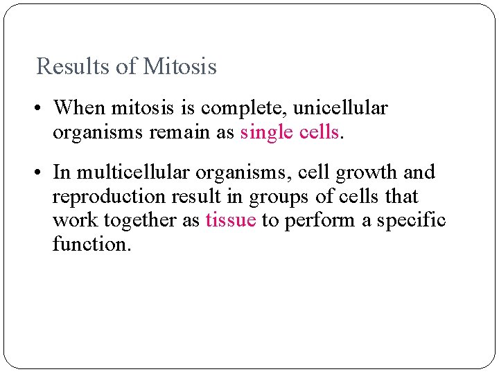 Results of Mitosis • When mitosis is complete, unicellular organisms remain as single cells.