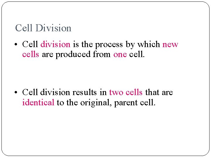 Cell Division • Cell division is the process by which new cells are produced