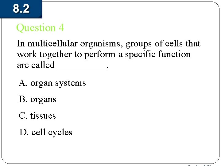 Question 4 In multicellular organisms, groups of cells that work together to perform a
