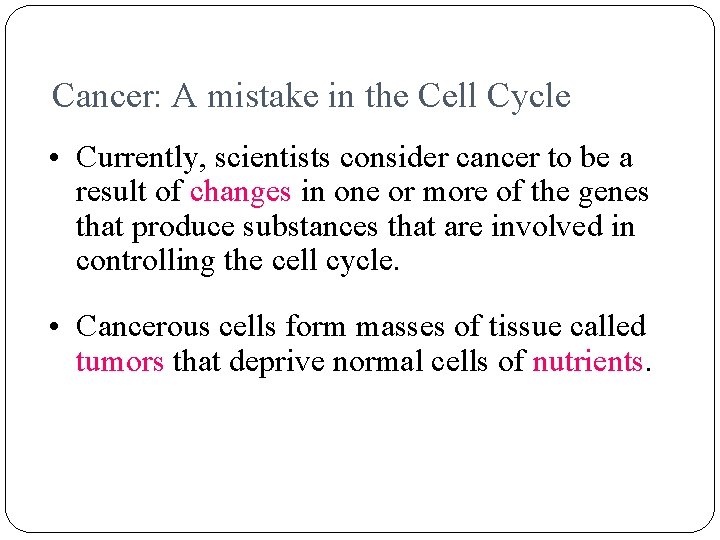 Cancer: A mistake in the Cell Cycle • Currently, scientists consider cancer to be