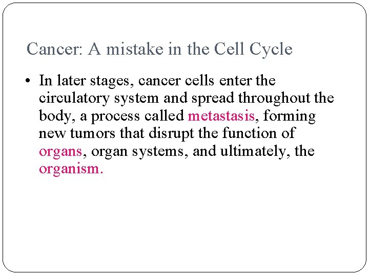 Cancer: A mistake in the Cell Cycle • In later stages, cancer cells enter